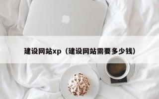 桂阳建设网站xp（建设网站需要多少钱）