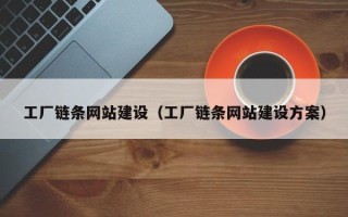 桂阳工厂链条网站建设（工厂链条网站建设方案）