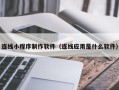 桂阳连线小程序制作软件（连线应用是什么软件）
