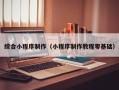 桂阳综合小程序制作（小程序制作教程零基础）
