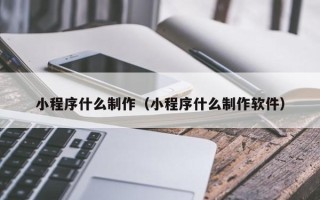 桂阳小程序什么制作（小程序什么制作软件）