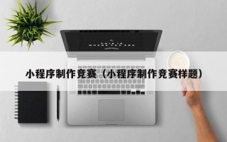 桂阳小程序制作竞赛（小程序制作竞赛样题）