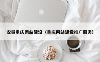 桂阳安徽重庆网站建设（重庆网站建设推广服务）