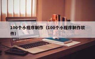 桂阳100个小程序制作（100个小程序制作软件）