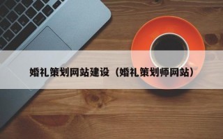 桂阳婚礼策划网站建设（婚礼策划师网站）